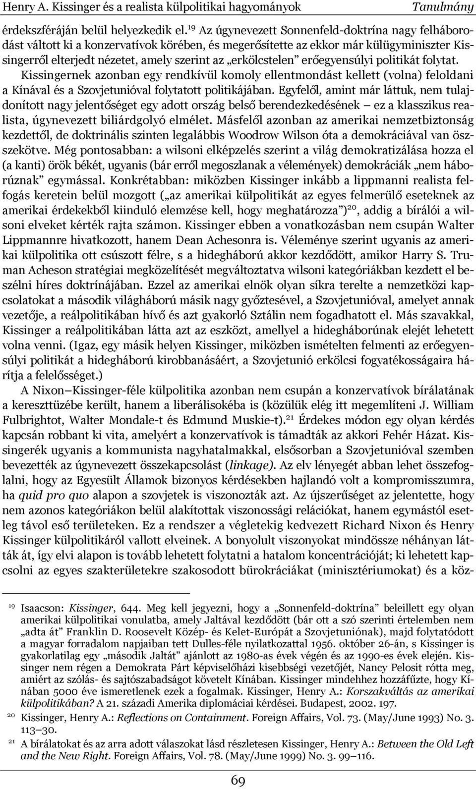 erkölcstelen erőegyensúlyi politikát folytat. Kissingernek azonban egy rendkívül komoly ellentmondást kellett (volna) feloldani a Kínával és a Szovjetunióval folytatott politikájában.