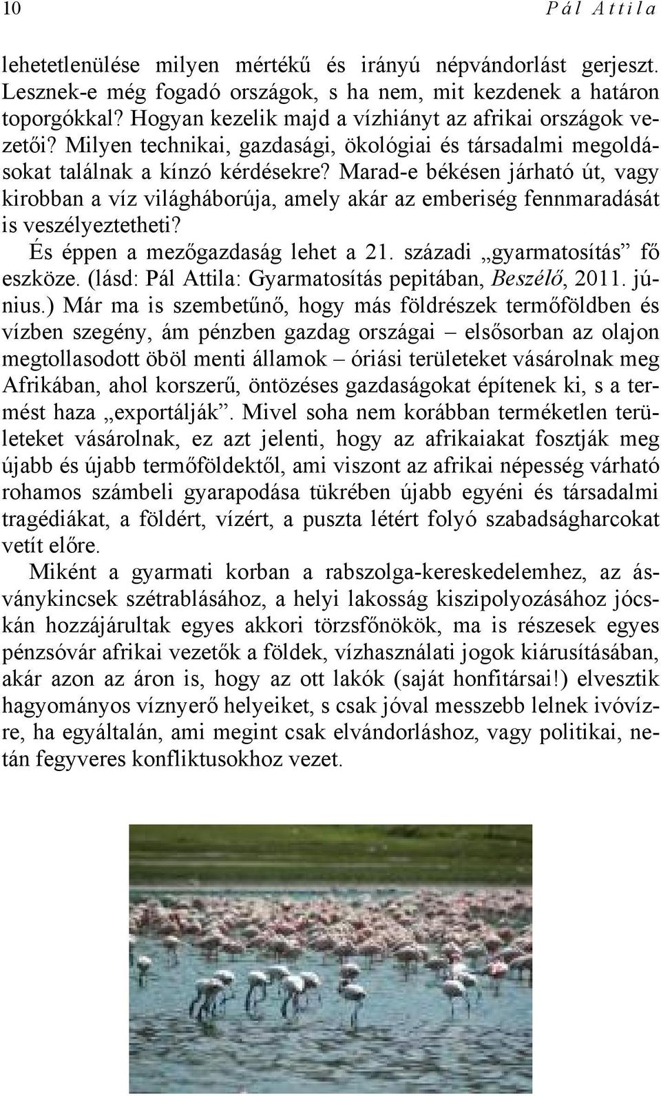 Marad-e békésen járható út, vagy kirobban a víz világháborúja, amely akár az emberiség fennmaradását is veszélyeztetheti? És éppen a mezőgazdaság lehet a 21. századi gyarmatosítás fő eszköze.