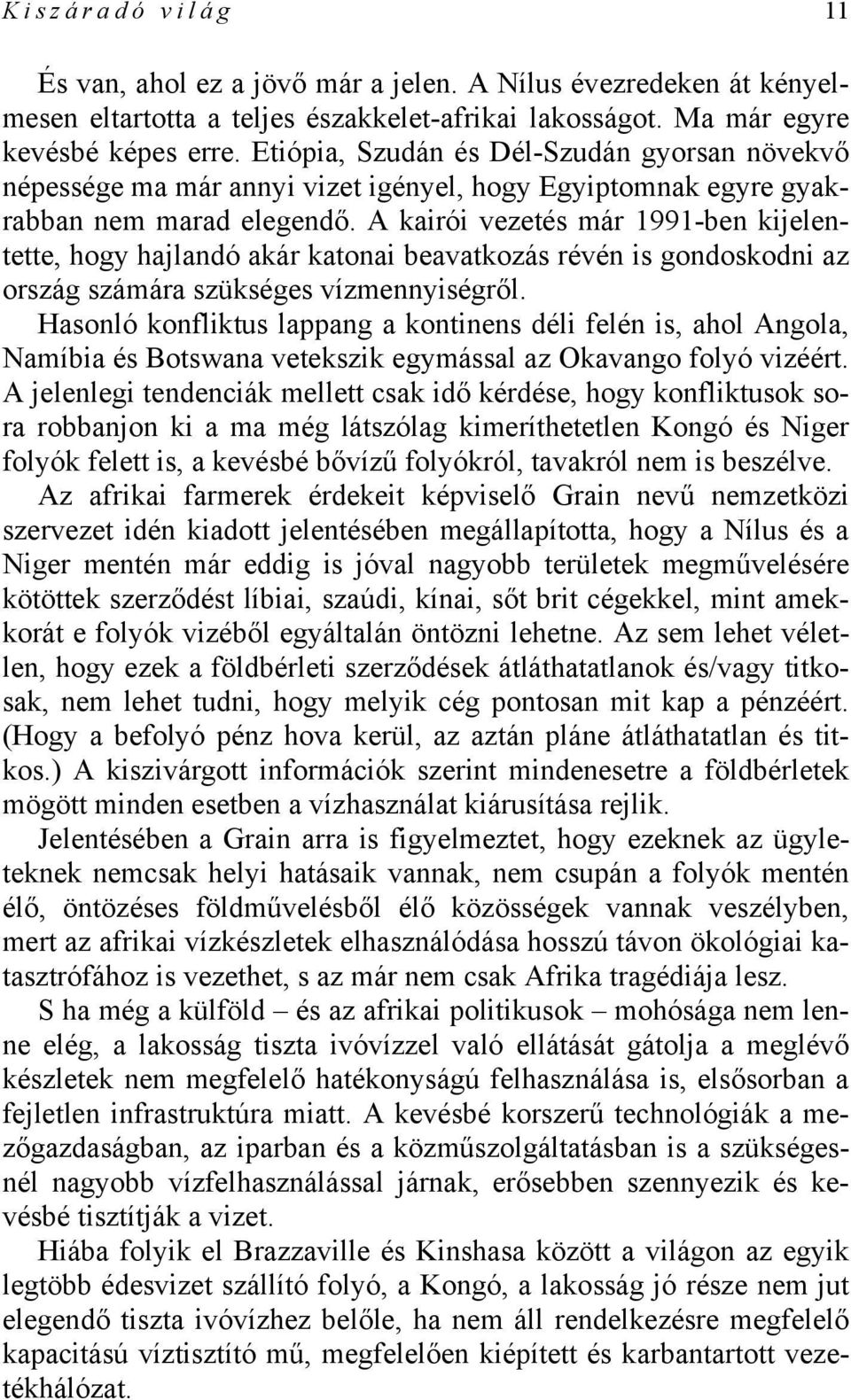 A kairói vezetés már 1991-ben kijelentette, hogy hajlandó akár katonai beavatkozás révén is gondoskodni az ország számára szükséges vízmennyiségről.