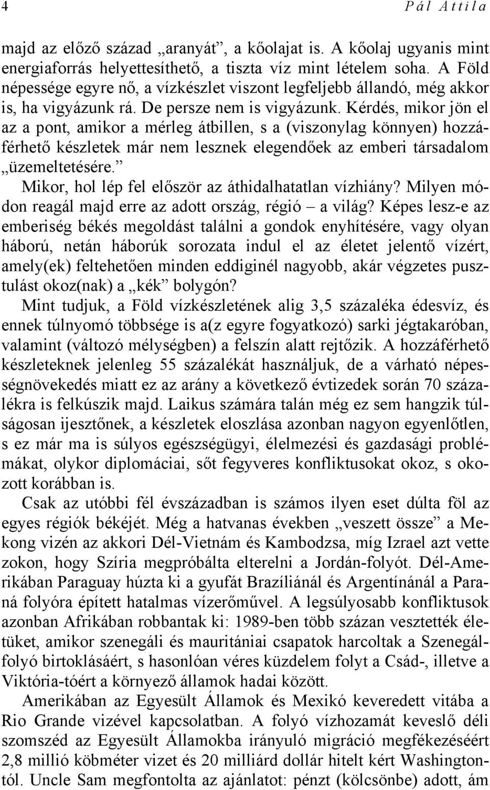 Kérdés, mikor jön el az a pont, amikor a mérleg átbillen, s a (viszonylag könnyen) hozzáférhető készletek már nem lesznek elegendőek az emberi társadalom üzemeltetésére.