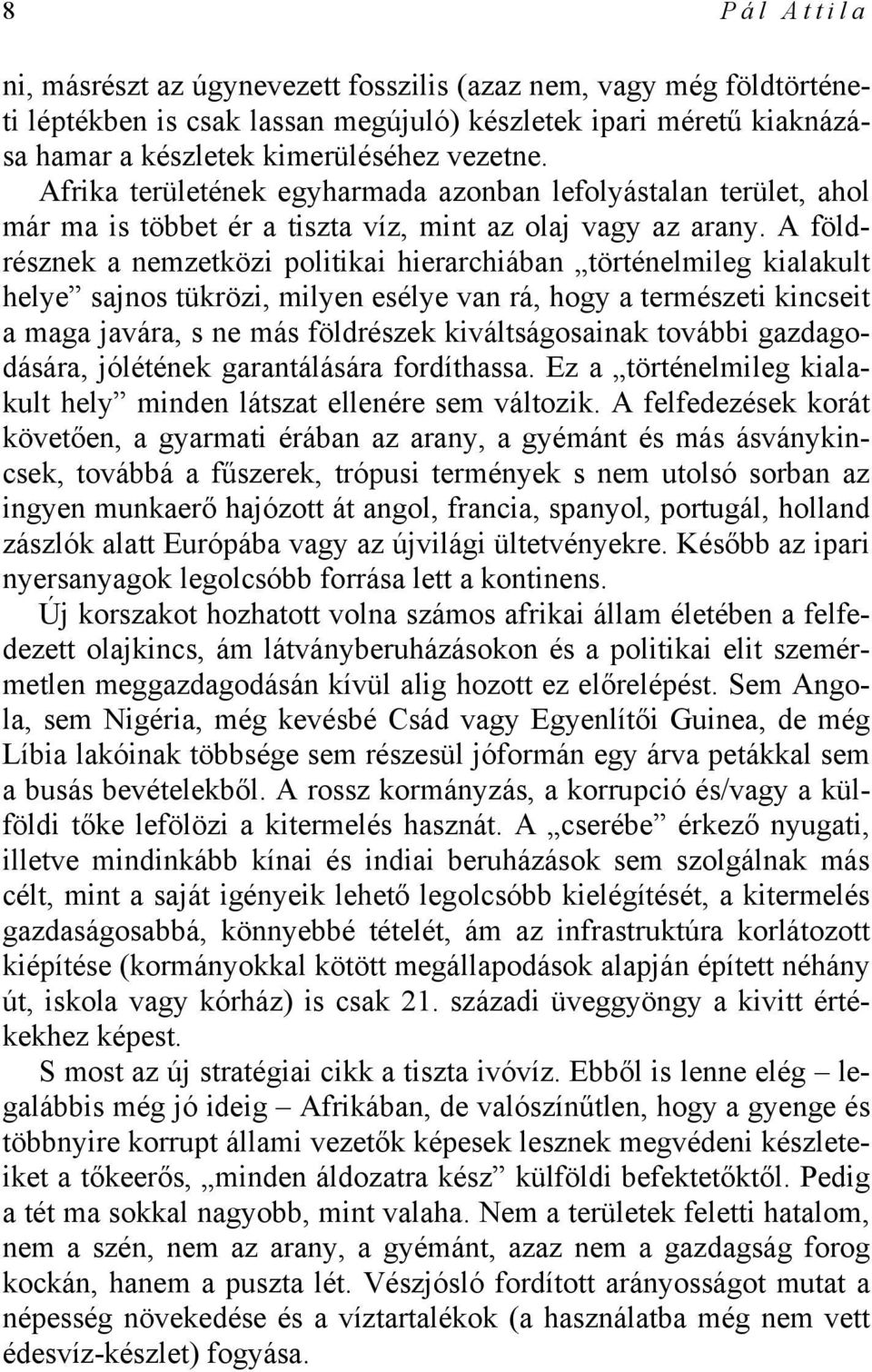 A földrésznek a nemzetközi politikai hierarchiában történelmileg kialakult helye sajnos tükrözi, milyen esélye van rá, hogy a természeti kincseit a maga javára, s ne más földrészek kiváltságosainak