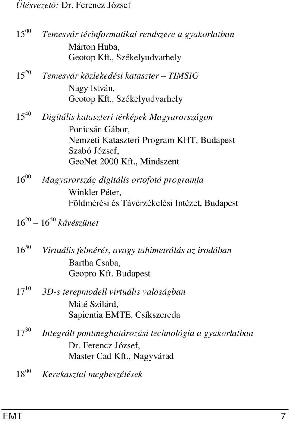 , Mindszent 16 00 Magyarország digitális ortofotó programja Winkler Péter, Földmérési és Távérzékelési Intézet, Budapest 16 20 16 50 kávészünet 16 50 Virtuális felmérés, avagy tahimetrálás az