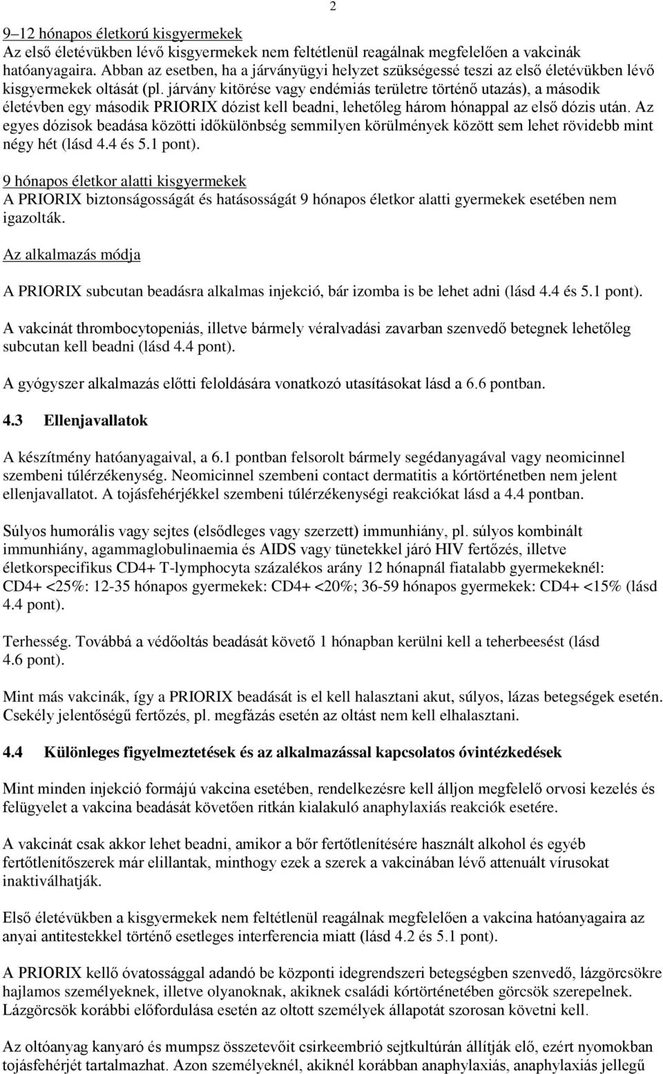 járvány kitörése vagy endémiás területre történő utazás), a második életévben egy második PRIORIX dózist kell beadni, lehetőleg három hónappal az első dózis után.