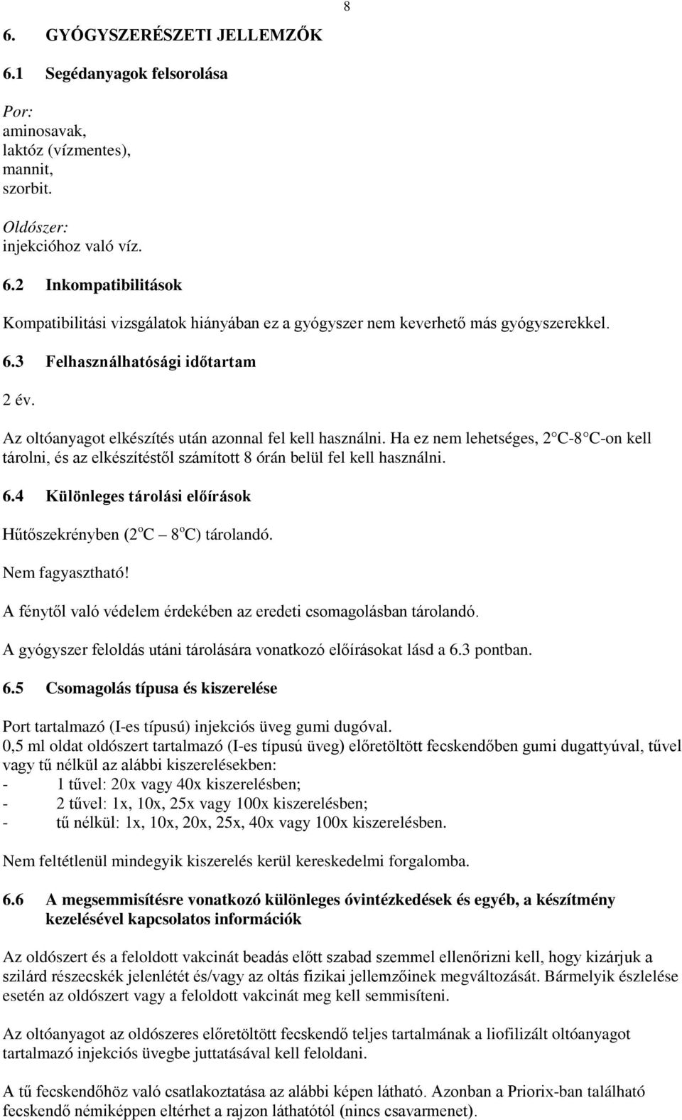 Ha ez nem lehetséges, 2 C-8 C-on kell tárolni, és az elkészítéstől számított 8 órán belül fel kell használni. 6.4 Különleges tárolási előírások Hűtőszekrényben (2 o C 8 o C) tárolandó.