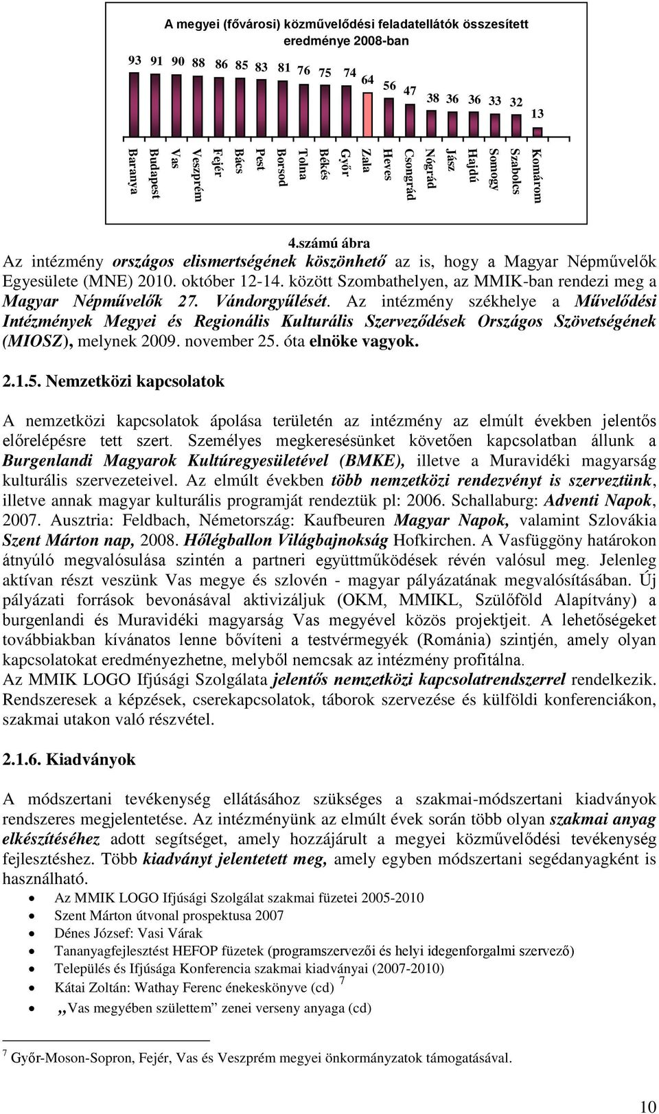 között Szombathelyen, az MMIK-ban rendezi meg a Magyar Népművelők 27. Vándorgyűlését.