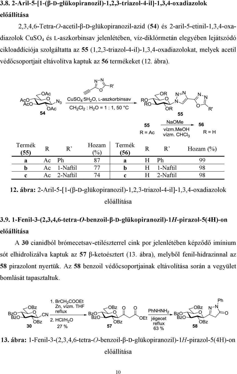 termékeket (12. ábra). Termék Hozam Termék R R (55) (%) (56) R R Hozam (%) a Ac Ph 87 a H Ph 99 b Ac 1-Naftil 77 b H 1-Naftil 98 c Ac 2-Naftil 74 c H 2-Naftil 98 12.