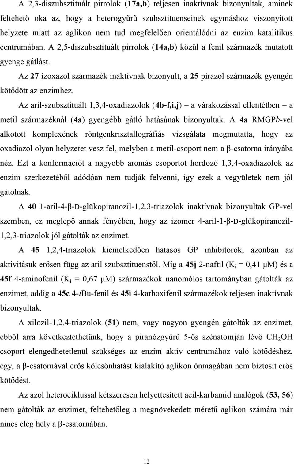 Az 27 izoxazol származék inaktívnak bizonyult, a 25 pirazol származék gyengén kötődött az enzimhez.