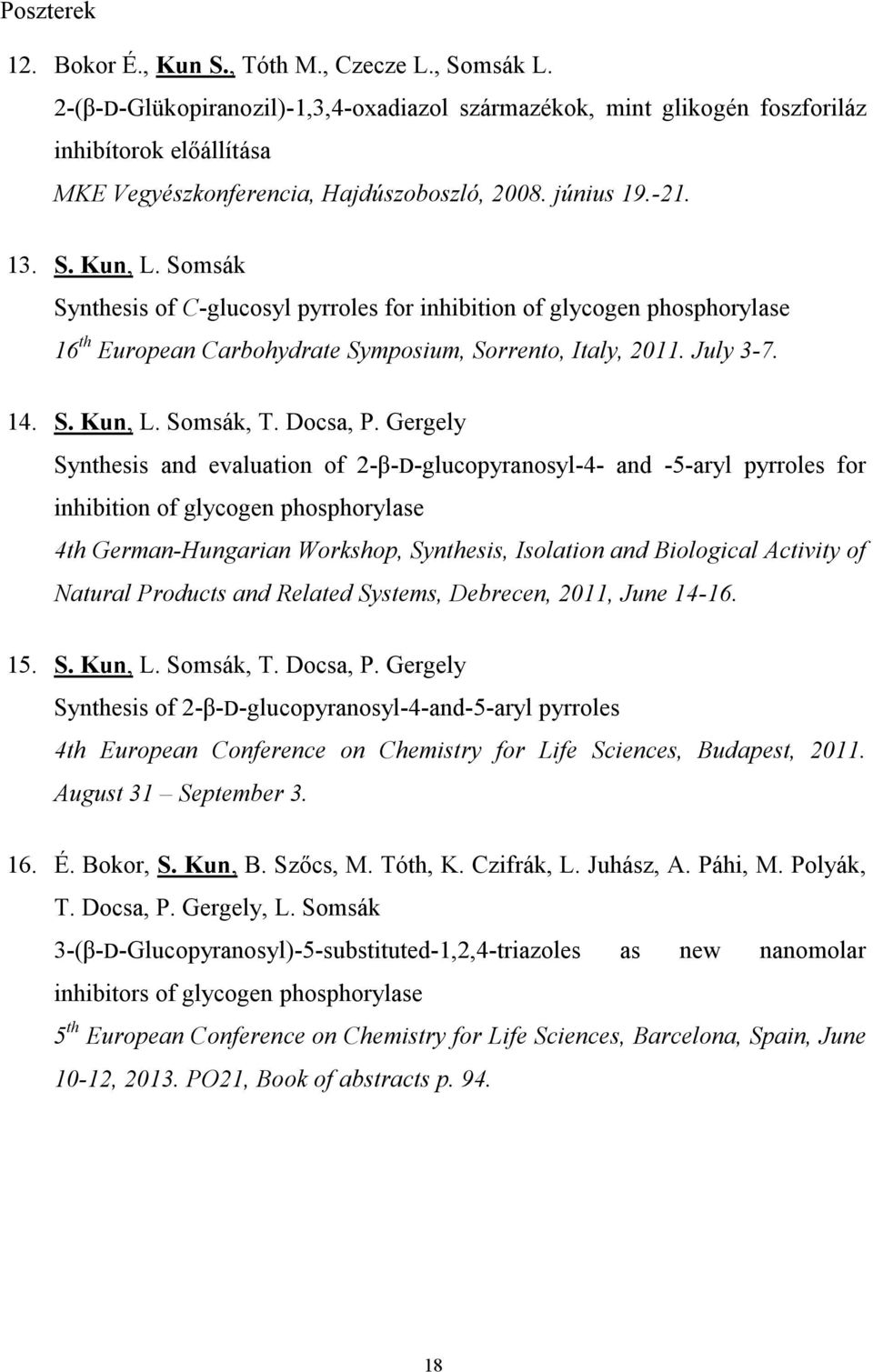 Somsák Synthesis of C-glucosyl pyrroles for inhibition of glycogen phosphorylase 16 th European Carbohydrate Symposium, Sorrento, Italy, 2011. July 3-7. 14. S. Kun, L. Somsák, T. Docsa, P.