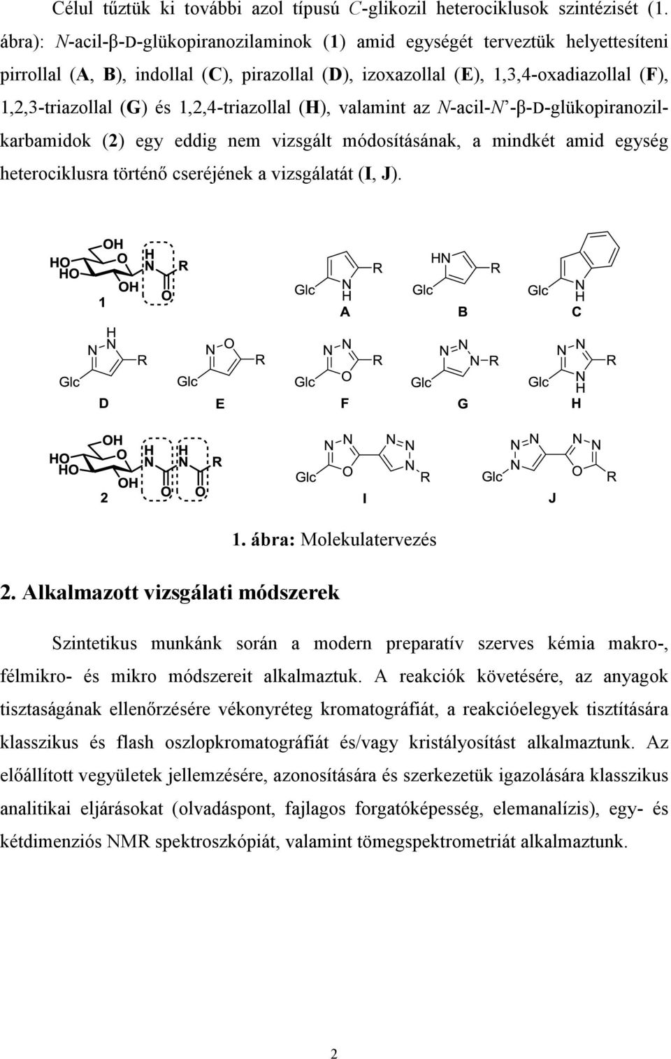 1,2,4-triazollal (H), valamint az N-acil-N -β-d-glükopiranozilkarbamidok (2) egy eddig nem vizsgált módosításának, a mindkét amid egység heterociklusra történő cseréjének a vizsgálatát (I, J). 1.