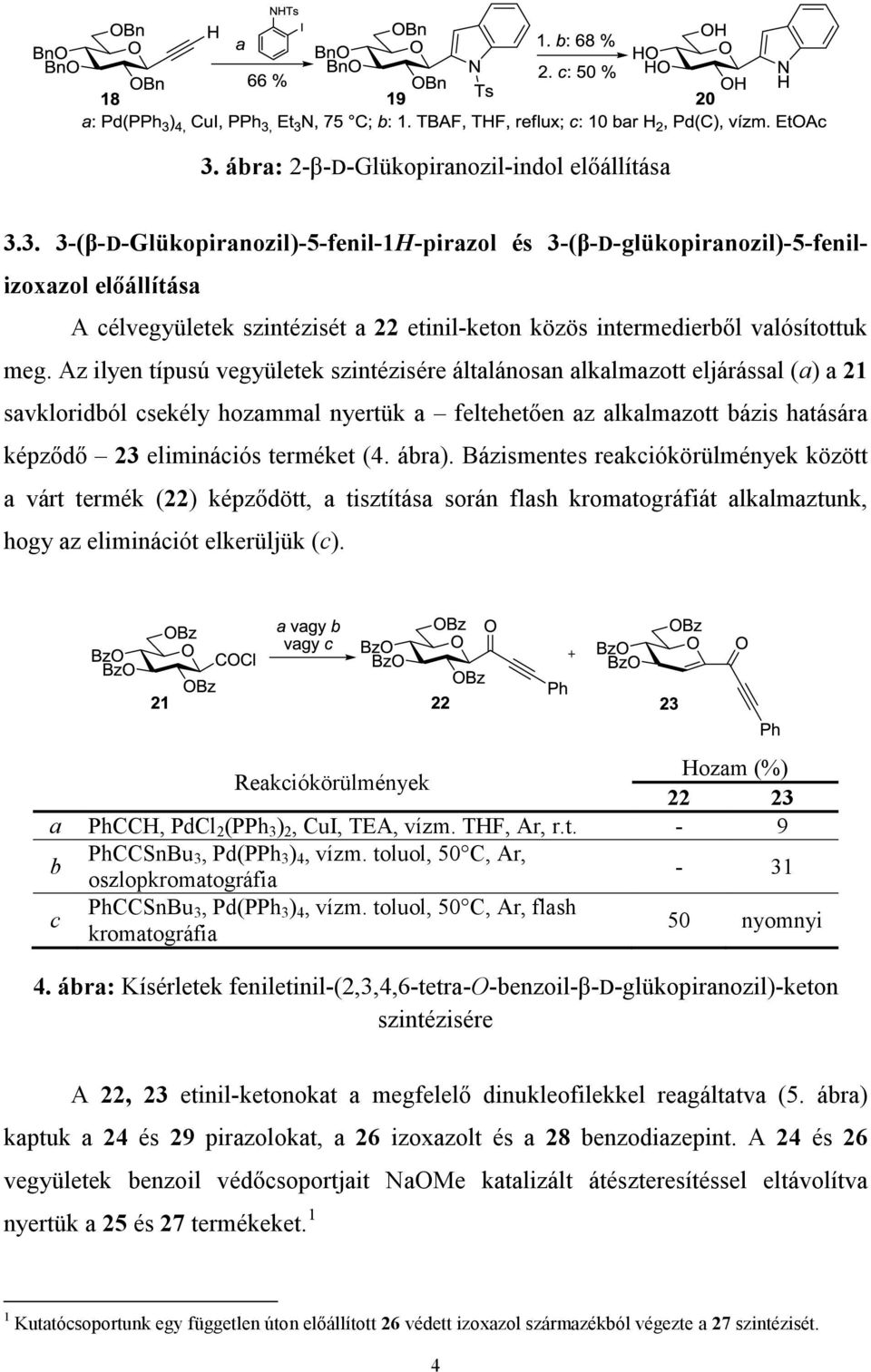 (4. ábra). Bázismentes reakciókörülmények között a várt termék (22) képződött, a tisztítása során flash kromatográfiát alkalmaztunk, hogy az eliminációt elkerüljük (c).