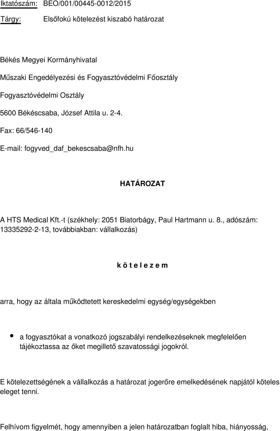 , adószám: 13335292-2-13, továbbiakban: vállalkozás) k ö t e l e z e m arra, hogy az általa működtetett kereskedelmi egység/egységekben a fogyasztókat a vonatkozó jogszabályi rendelkezéseknek