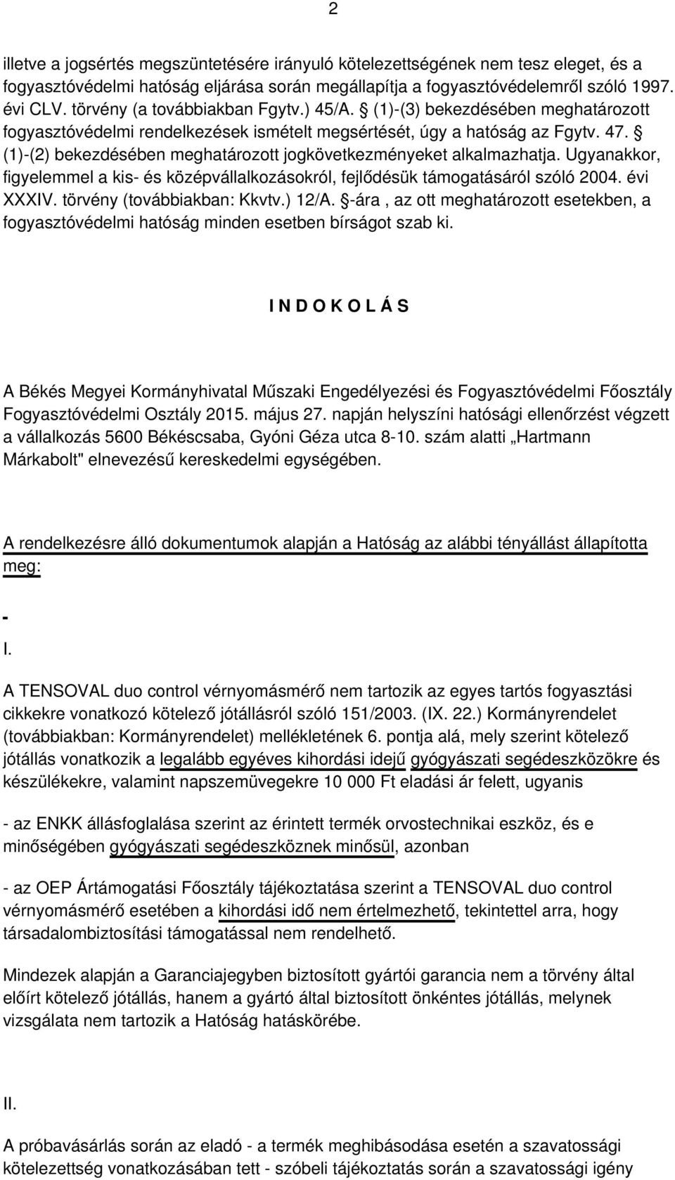 (1)-(2) bekezdésében meghatározott jogkövetkezményeket alkalmazhatja. Ugyanakkor, figyelemmel a kis- és középvállalkozásokról, fejlődésük támogatásáról szóló 2004. évi XXXIV.