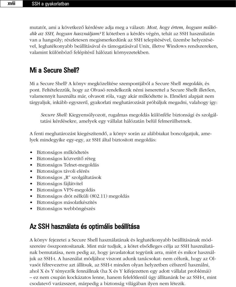 Windows rendszereken, valamint különbözõ felépítésû hálózati környezetekben. Mi a Secure Shell? Mi a Secure Shell? A könyv megközelítése szempontjából a Secure Shell megoldás, és pont.