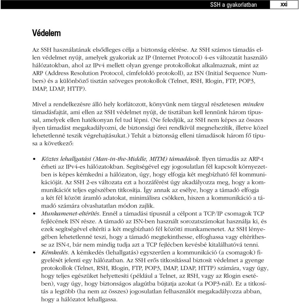 (Address Resolution Protocol, címfeloldó protokoll), az ISN (Initial Sequence Numbers) és a különbözõ tisztán szöveges protokollok (Telnet, RSH, Rlogin, FTP, POP3, IMAP, LDAP, HTTP).