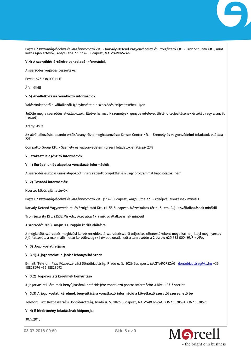 5) Alvállalkozásra vonatkozó információk Valószínűsíthető alvállalkozók igénybevétele a szerződés teljesítéséhez: igen Jelölje meg a szerződés alvállalkozók, illetve harmadik személyek