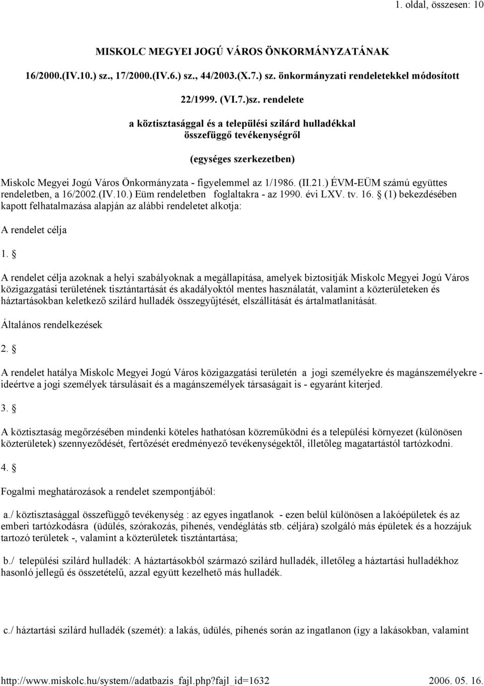 ) ÉVM-EÜM számú együttes rendeletben, a 16/2002.(IV.10.) Eüm rendeletben foglaltakra - az 1990. évi LXV. tv. 16. (1) bekezdésében kapott felhatalmazása alapján az alábbi rendeletet alkotja: A rendelet célja 1.