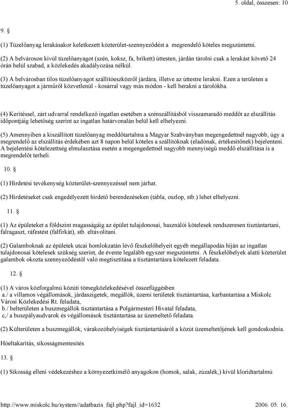 (3) A belvárosban tilos tüzelőanyagot szállítóeszközről járdára, illetve az úttestre lerakni.