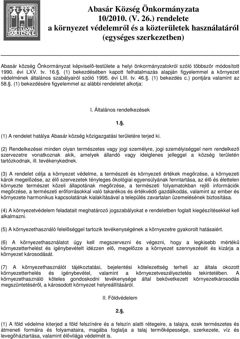 évi LXV. tv. 16.. (1) bekezdésében kapott felhatalmazás alapján figyelemmel a környezet védelmének általános szabályairól szóló 1995. évi LIII. tv. 46.. (1) bekezdés c.) pontjára valamint az 58.