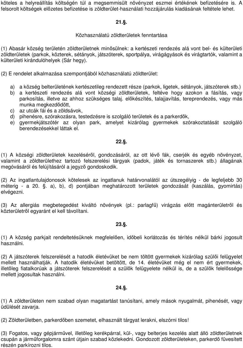 . Közhasználatú zöldterületek fenntartása (1) Abasár község területén zöldterületnek minısülnek: a kertészeti rendezés alá vont bel- és külterületi zöldterületek (parkok, közterek, sétányok,