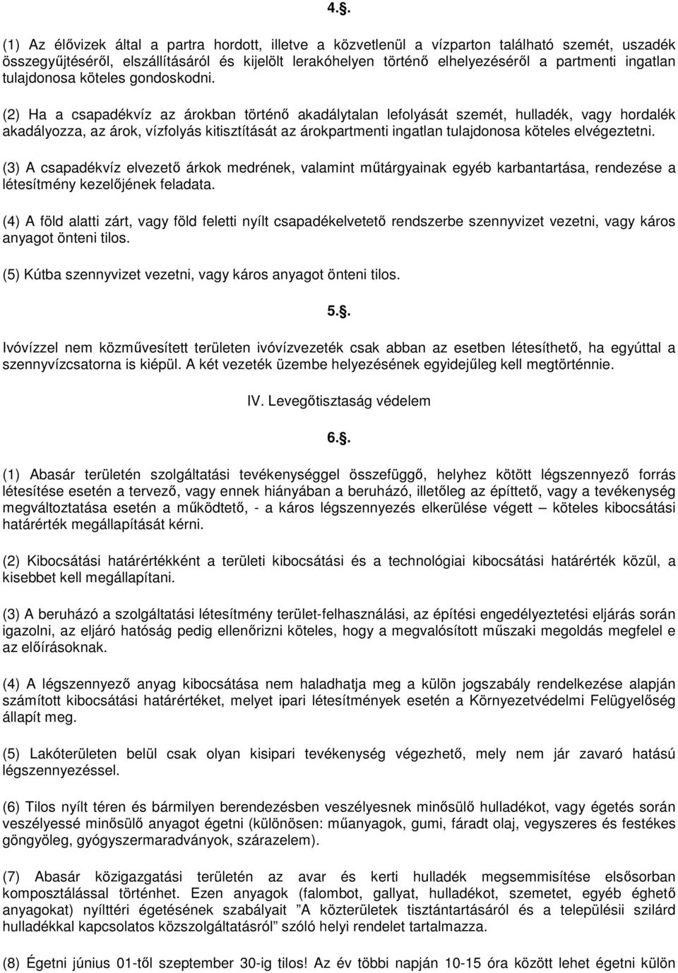 (2) Ha a csapadékvíz az árokban történı akadálytalan lefolyását szemét, hulladék, vagy hordalék akadályozza, az árok, vízfolyás kitisztítását az árokpartmenti ingatlan tulajdonosa köteles