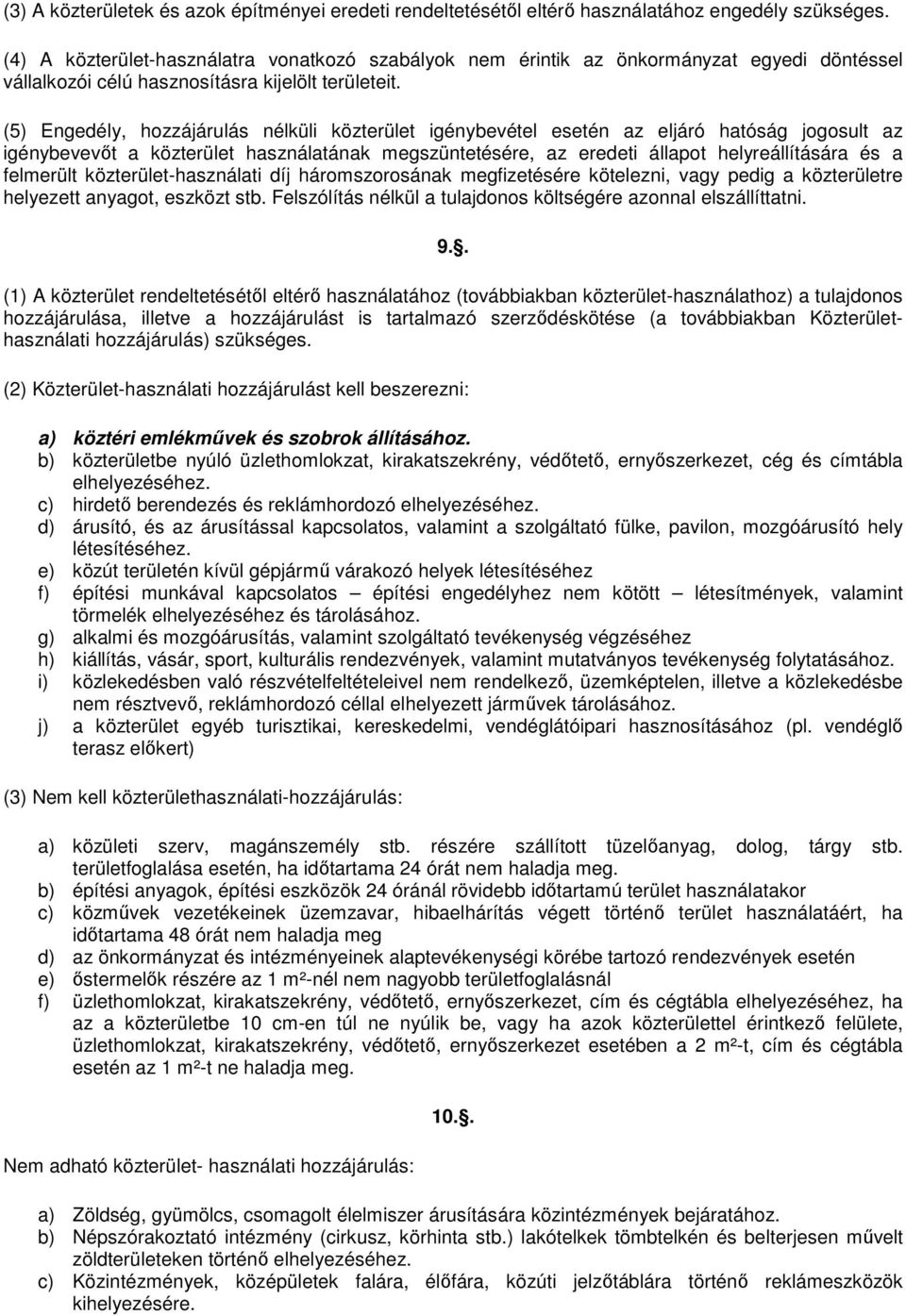 (5) Engedély, hozzájárulás nélküli közterület igénybevétel esetén az eljáró hatóság jogosult az igénybevevıt a közterület használatának megszüntetésére, az eredeti állapot helyreállítására és a