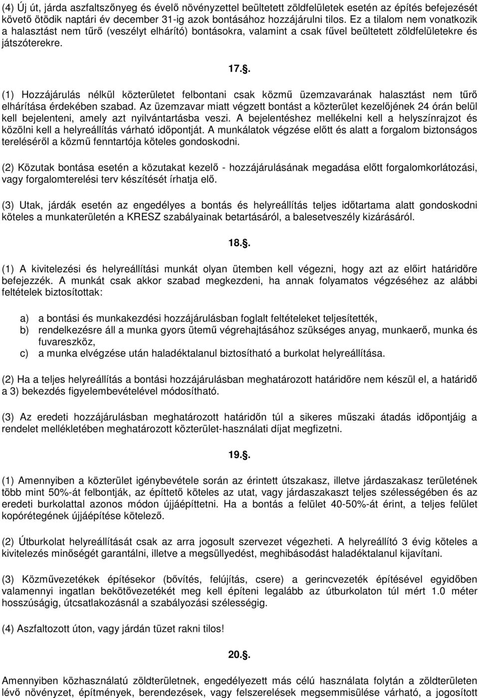 . (1) Hozzájárulás nélkül közterületet felbontani csak közmő üzemzavarának halasztást nem tőrı elhárítása érdekében szabad.