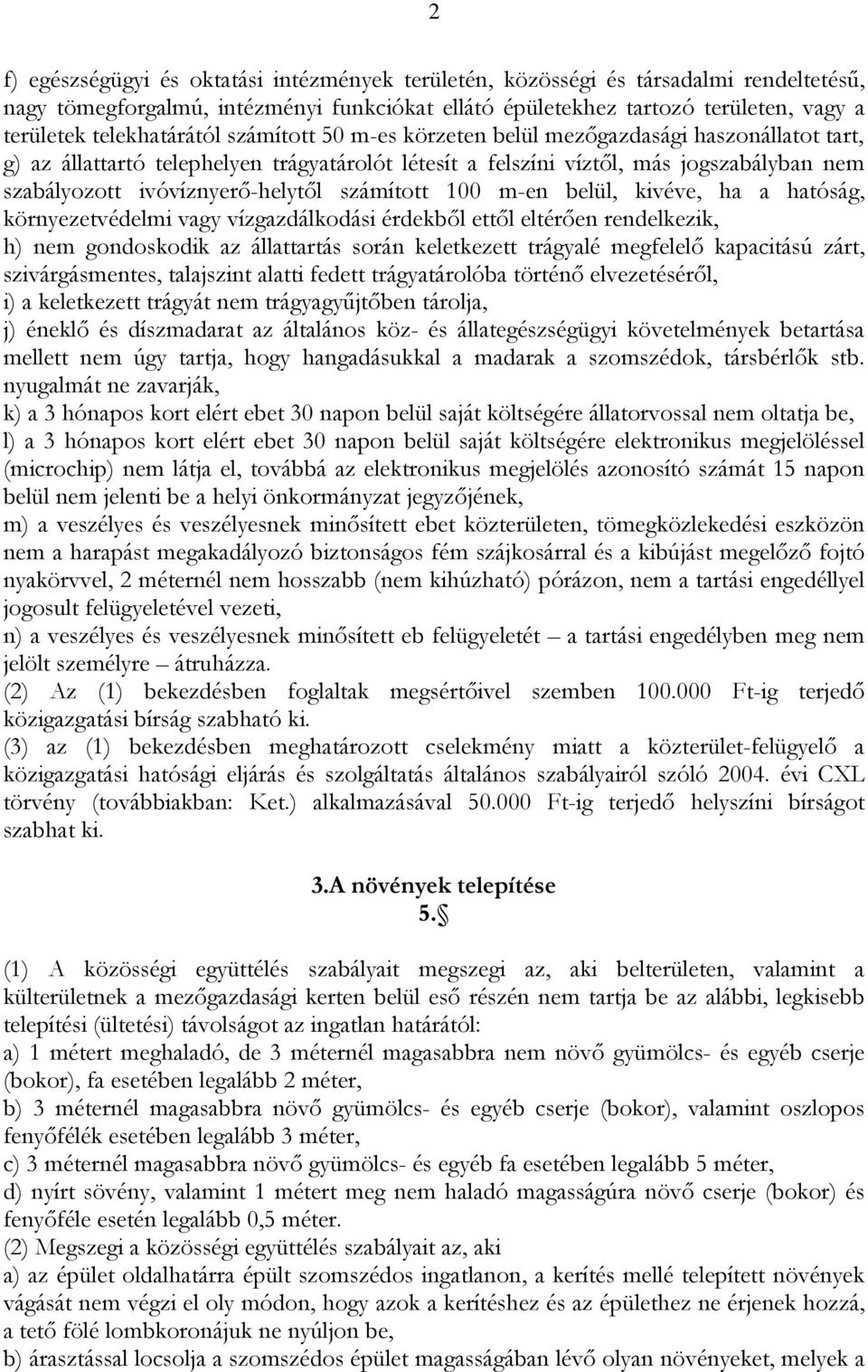 ivóvíznyerő-helytől számított 100 m-en belül, kivéve, ha a hatóság, környezetvédelmi vagy vízgazdálkodási érdekből ettől eltérően rendelkezik, h) nem gondoskodik az állattartás során keletkezett