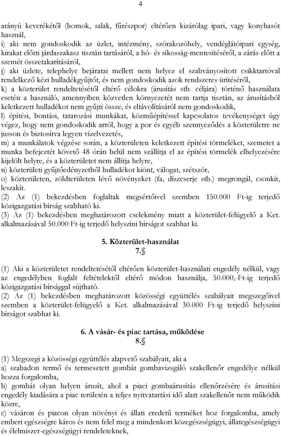 rendelkező kézi hulladékgyűjtőt, és nem gondoskodik azok rendszeres ürítéséről, k) a közterület rendeltetésétől eltérő célokra (árusítás stb.