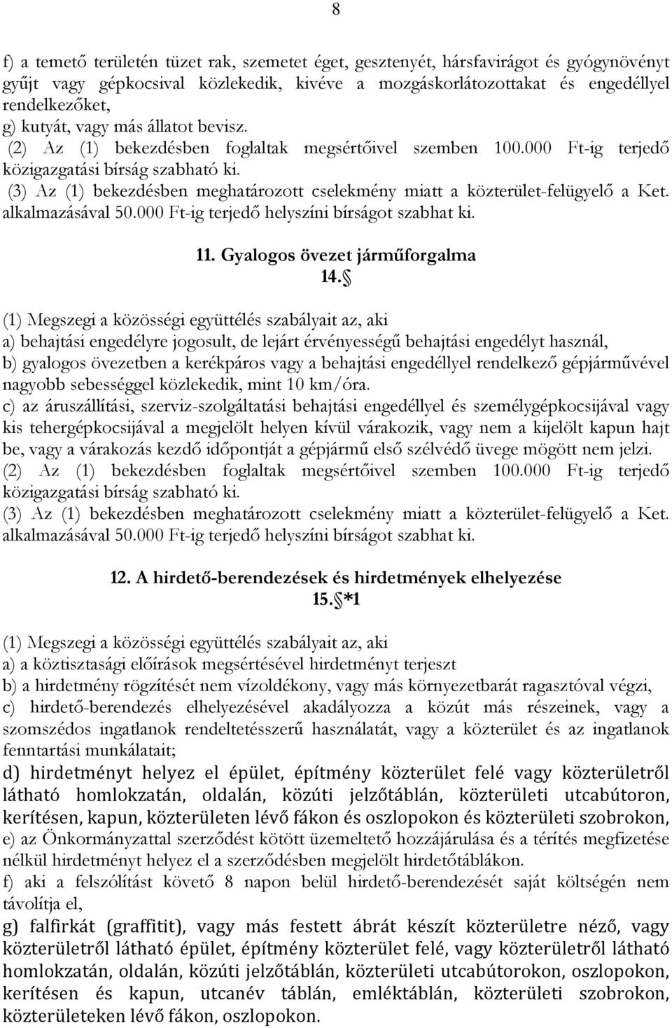 (1) Megszegi a közösségi együttélés szabályait az, aki a) behajtási engedélyre jogosult, de lejárt érvényességű behajtási engedélyt használ, b) gyalogos övezetben a kerékpáros vagy a behajtási