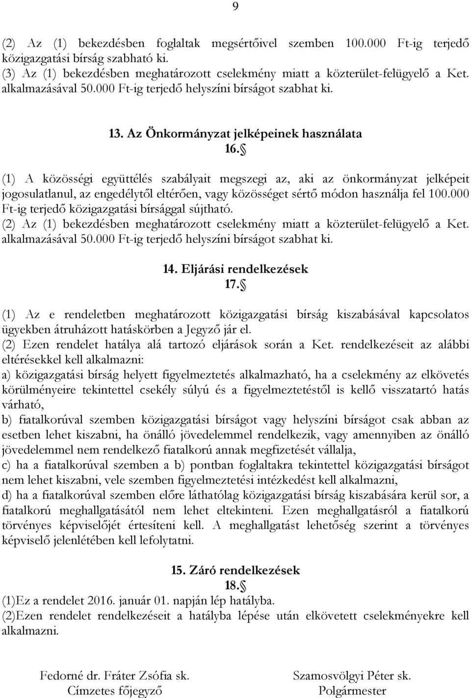 000 Ft-ig terjedő közigazgatási bírsággal sújtható. (2) Az (1) bekezdésben meghatározott cselekmény miatt a közterület-felügyelő a Ket. 14. Eljárási rendelkezések 17.