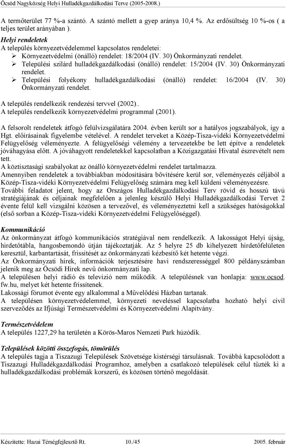 Ø Települési szilárd hulladékgazdálkodási (önálló) rendelet: 15/2004 (IV. 30) Önkormányzati rendelet. Ø Települési folyékony hulladékgazdálkodási (önálló) rendelet: 16/2004 (IV.