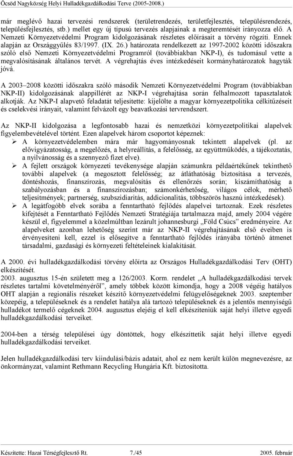 ) határozata rendelkezett az 1997-2002 közötti időszakra szóló első Nemzeti Környezetvédelmi Programról (továbbiakban NKP-I), és tudomásul vette a megvalósításának általános tervét.