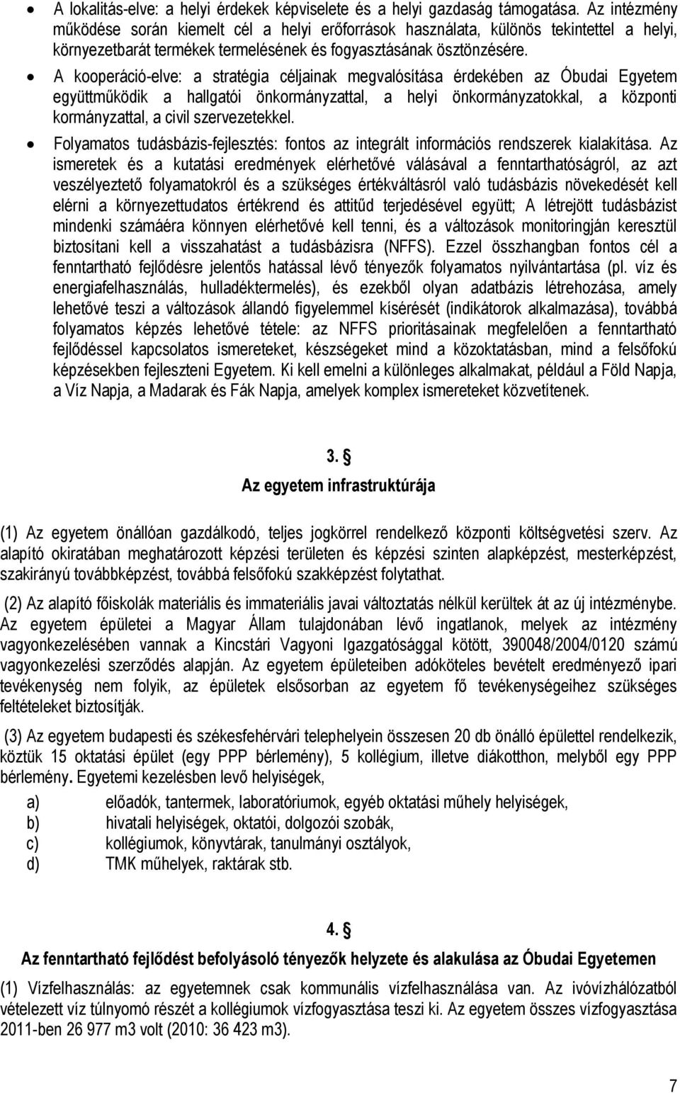 A kooperáció-elve: a stratégia céljainak megvalósítása érdekében az Óbudai Egyetem együttműködik a hallgatói önkormányzattal, a helyi önkormányzatokkal, a központi kormányzattal, a civil