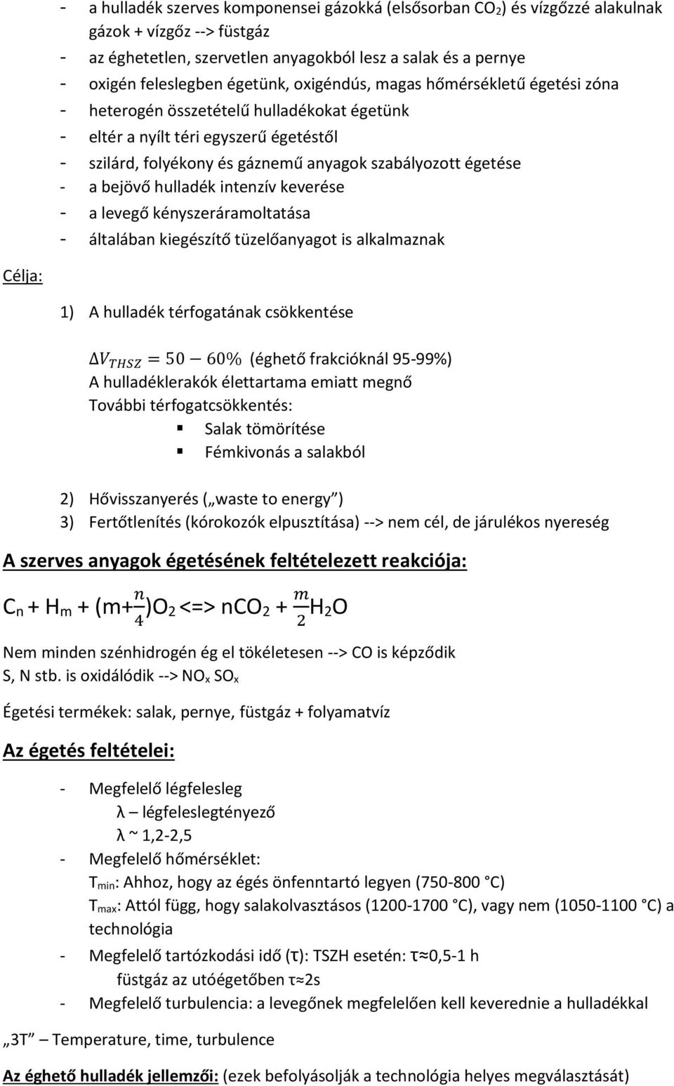 a bejövő hulladék intenzív keverése - a levegő kényszeráramoltatása - általában kiegészítő tüzelőanyagot is alkalmaznak Célja: 1) A hulladék térfogatának csökkentése V THSZ = 50 60% (éghető