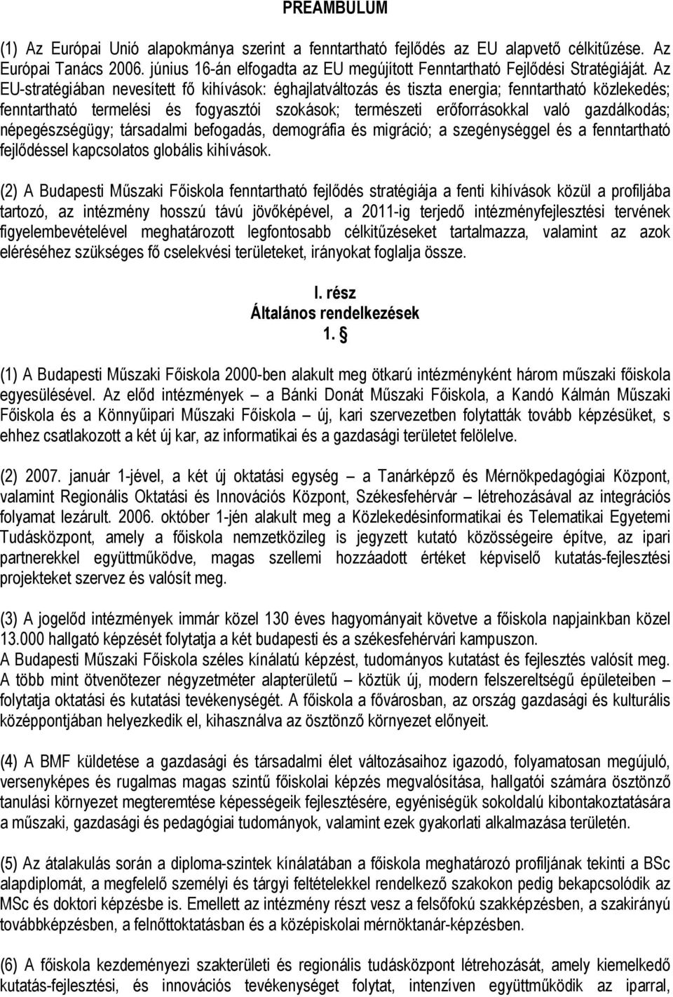 Az EU-stratégiában nevesített fő kihívások: éghajlatváltozás és tiszta energia; fenntartható közlekedés; fenntartható termelési és fogyasztói szokások; természeti erőforrásokkal való gazdálkodás;