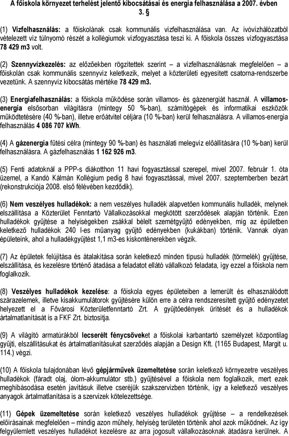 (2) Szennyvízkezelés: az előzőekben rögzítettek szerint a vízfelhasználásnak megfelelően a főiskolán csak kommunális szennyvíz keletkezik, melyet a közterületi egyesített csatorna-rendszerbe vezetünk.