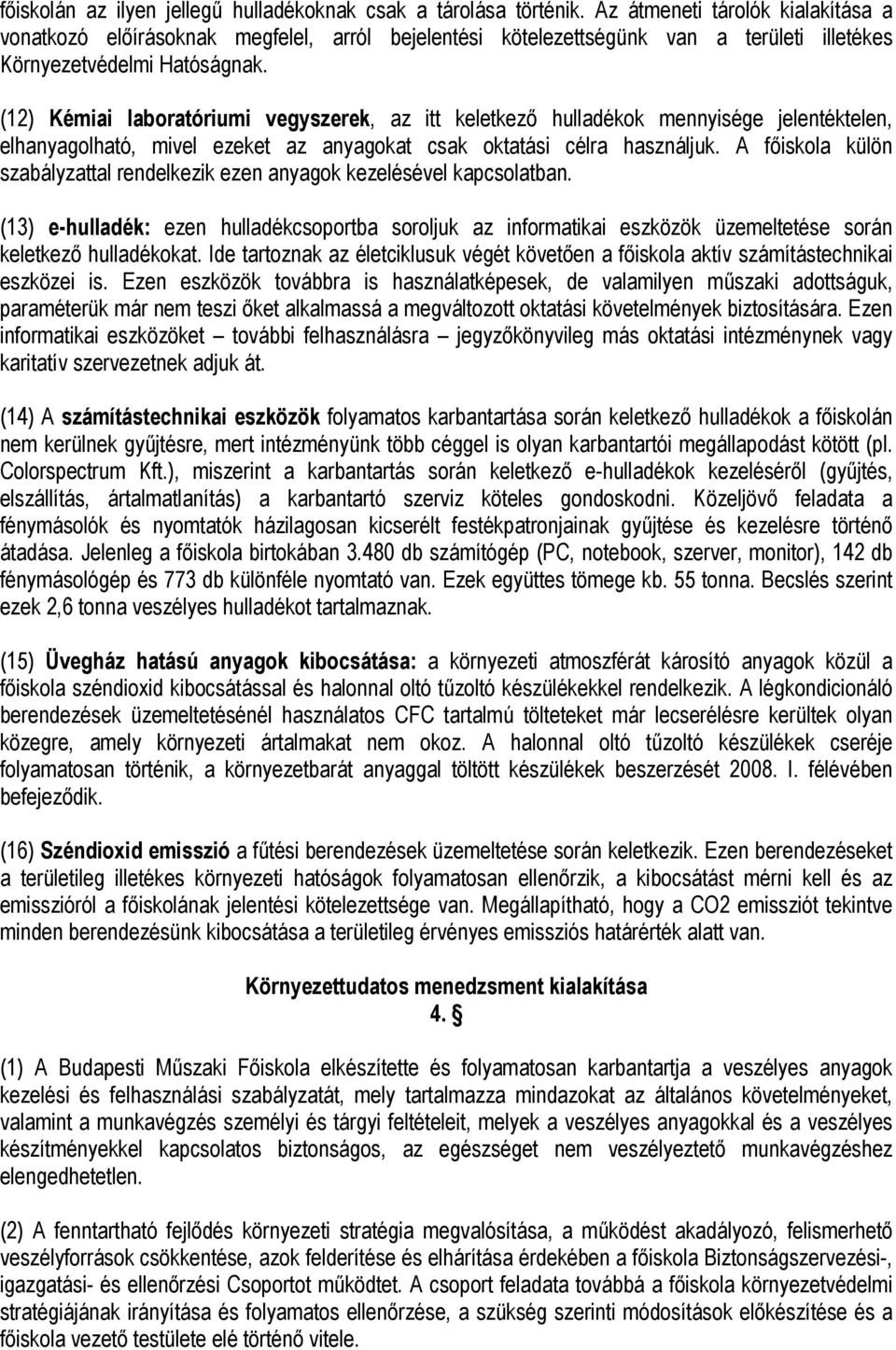 (12) Kémiai laboratóriumi vegyszerek, az itt keletkező hulladékok mennyisége jelentéktelen, elhanyagolható, mivel ezeket az anyagokat csak oktatási célra használjuk.