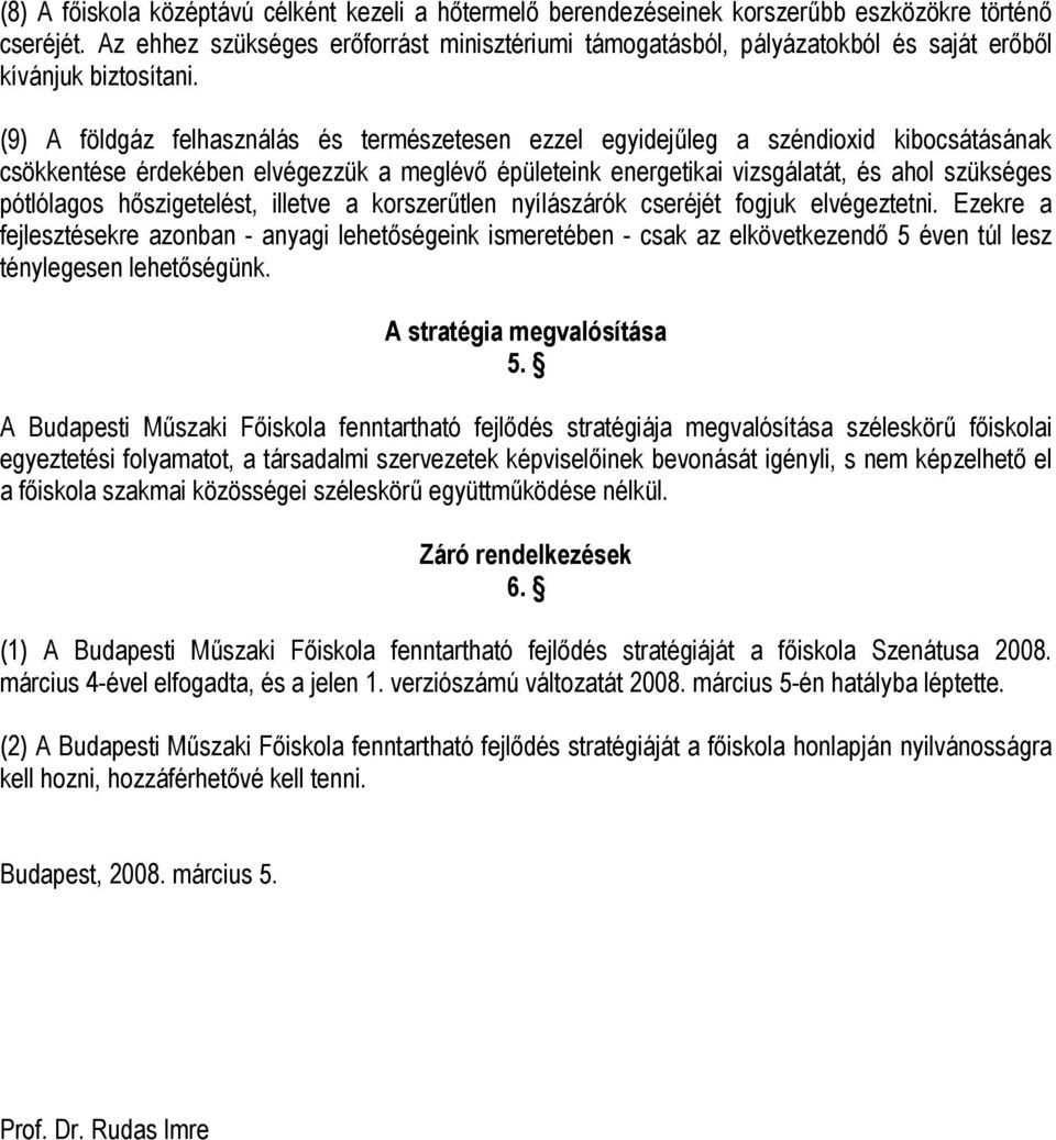 (9) A földgáz felhasználás és természetesen ezzel egyidejűleg a széndioxid kibocsátásának csökkentése érdekében elvégezzük a meglévő épületeink energetikai vizsgálatát, és ahol szükséges pótlólagos