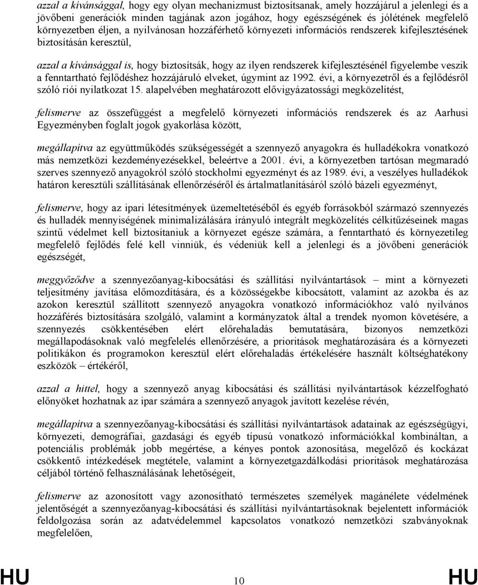 kifejlesztésénél figyelembe veszik a fenntartható fejlődéshez hozzájáruló elveket, úgymint az 992. évi, a környezetről és a fejlődésről szóló riói nyilatkozat.