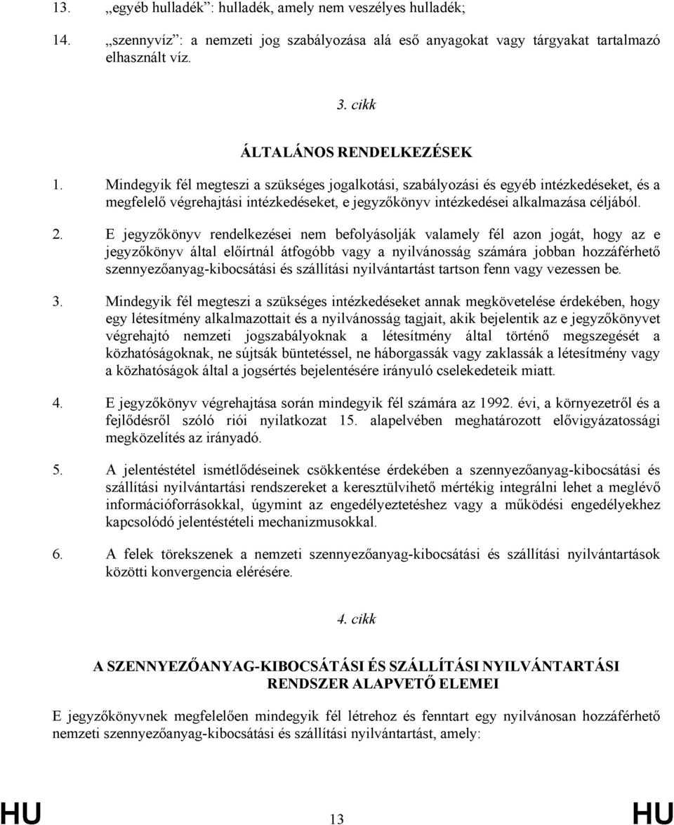 E jegyzőkönyv rendelkezései nem befolyásolják valamely fél azon jogát, hogy az e jegyzőkönyv által előírtnál átfogóbb vagy a nyilvánosság számára jobban hozzáférhető szennyezőanyagkibocsátási és