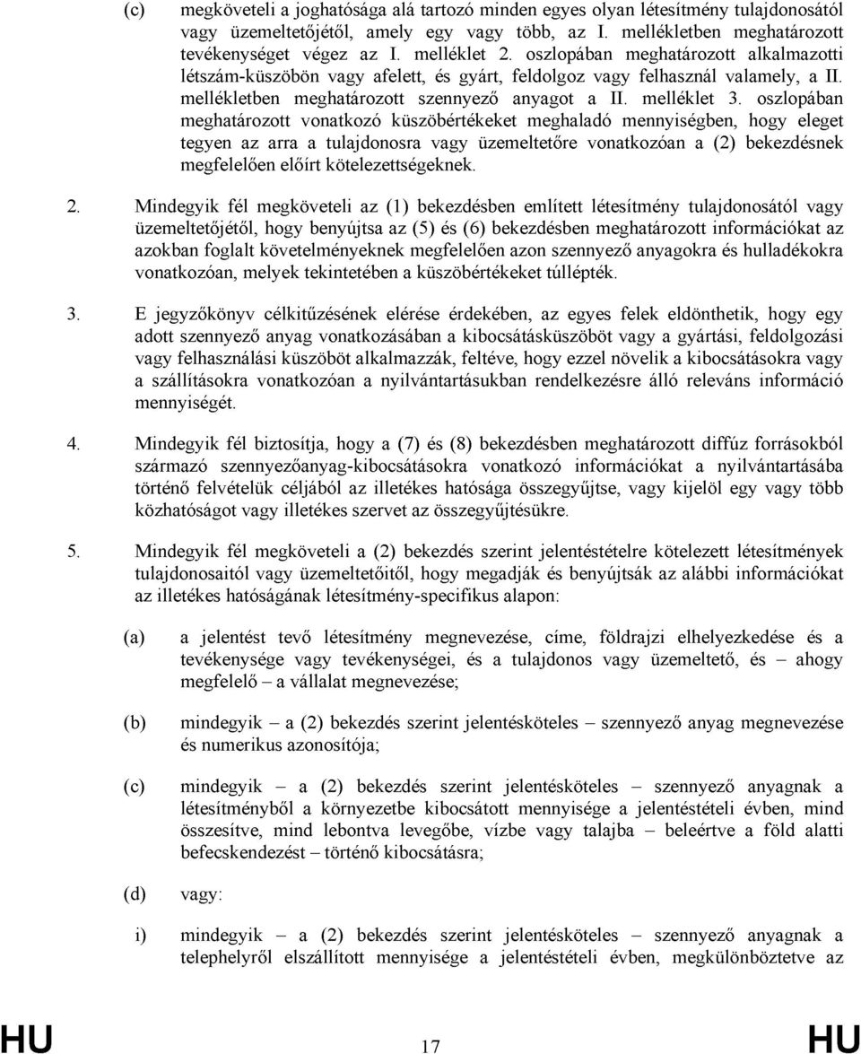 oszlopában meghatározott vonatkozó küszöbértékeket meghaladó mennyiségben, hogy eleget tegyen az arra a tulajdonosra vagy üzemeltetőre vonatkozóan a (2) bekezdésnek megfelelően előírt