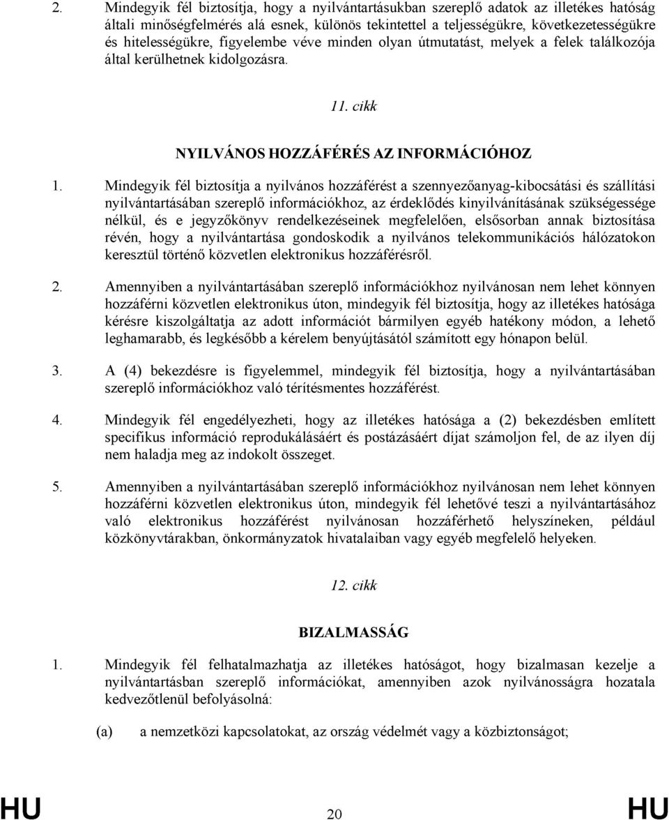 Mindegyik fél biztosítja a nyilvános hozzáférést a szennyezőanyagkibocsátási és szállítási nyilvántartásában szereplő információkhoz, az érdeklődés kinyilvánításának szükségessége nélkül, és e