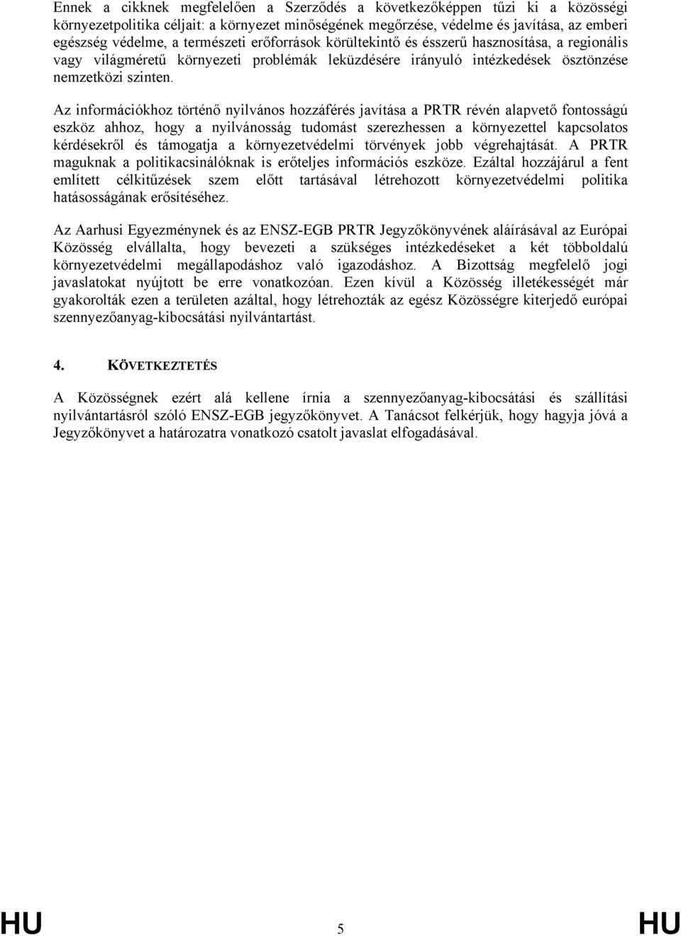 Az információkhoz történő nyilvános hozzáférés javítása a PRTR révén alapvető fontosságú eszköz ahhoz, hogy a nyilvánosság tudomást szerezhessen a környezettel kapcsolatos kérdésekről és támogatja a