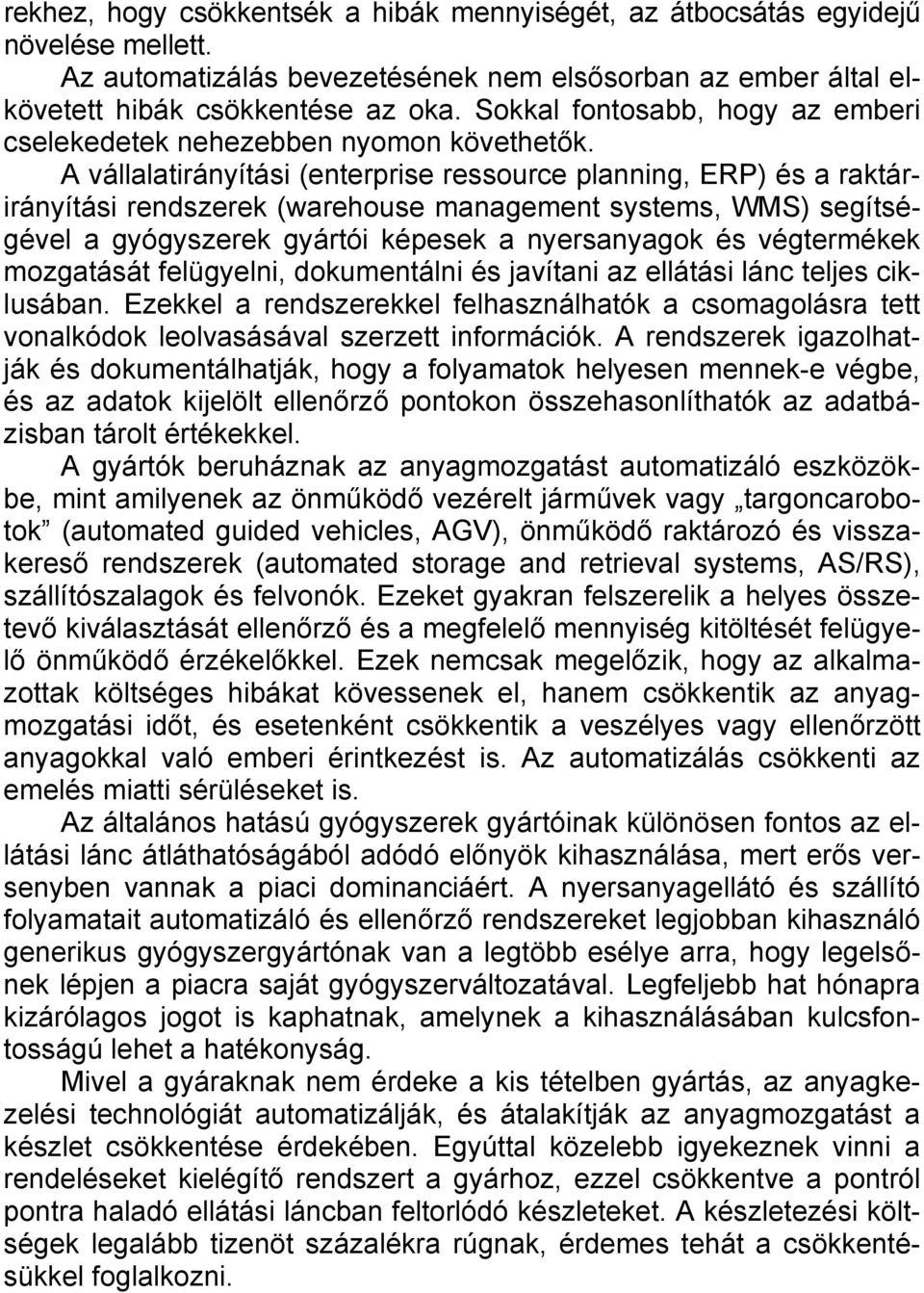 A vállalatirányítási (enterprise ressource planning, ERP) és a raktárirányítási rendszerek (warehouse management systems, WMS) segítségével a gyógyszerek gyártói képesek a nyersanyagok és végtermékek