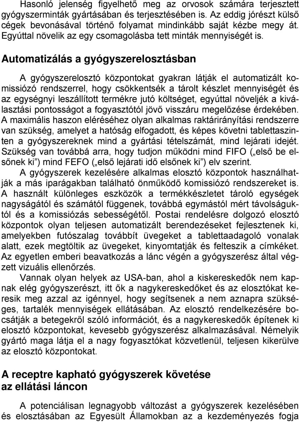 Automatizálás a gyógyszerelosztásban A gyógyszerelosztó központokat gyakran látják el automatizált komissiózó rendszerrel, hogy csökkentsék a tárolt készlet mennyiségét és az egységnyi leszállított