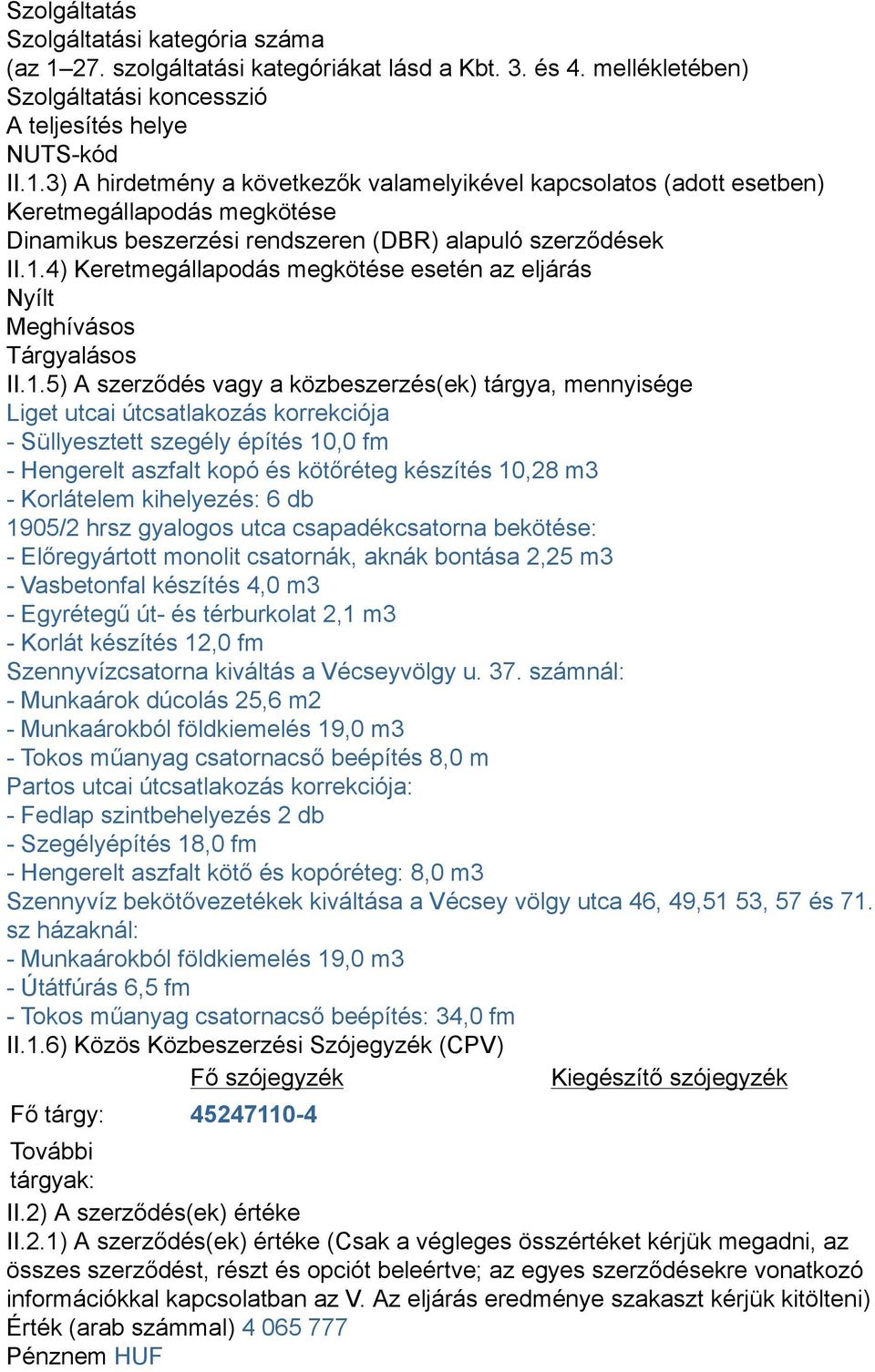 3) A hirdetmény a következők valamelyikével kapcsolatos (adott esetben) Keretmegállapodás megkötése Dinamikus beszerzési rendszeren (DBR) alapuló szerződések II.1.