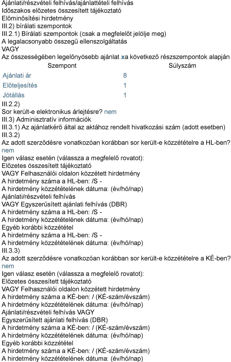 1) Bírálati szempontok (csak a megfelelőt jelölje meg) A legalacsonyabb összegű ellenszolgáltatás VAGY Az összességében legelőnyösebb ajánlat xa következő részszempontok alapján Szempont Súlyszám