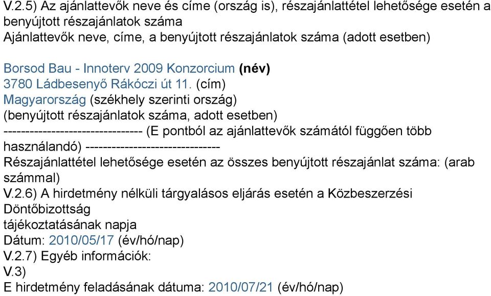 (cím) Magyarország (székhely szerinti ország) (benyújtott részajánlatok száma, adott esetben) -------------------------------- (E pontból az ajánlattevők számától függően több használandó)