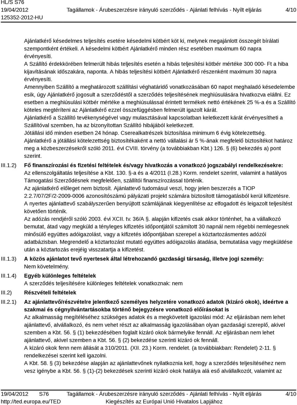 A Szállító érdekkörében felmerült hibás teljesítés esetén a hibás teljesítési kötbér mértéke 300 000- Ft a hiba kijavításának időszakára, naponta.