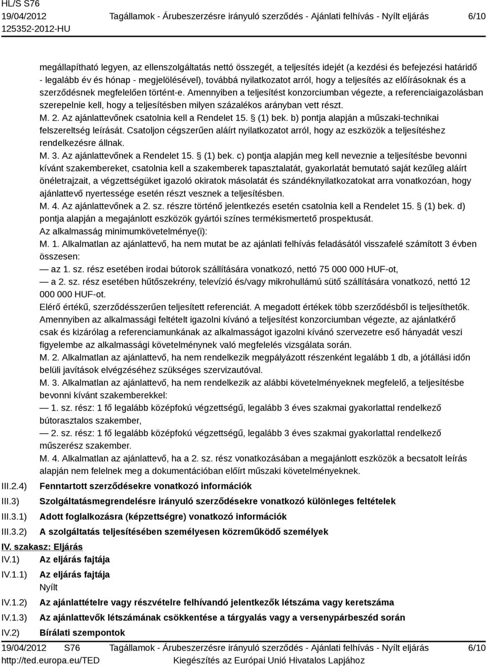 1) 2) megállapítható legyen, az ellenszolgáltatás nettó összegét, a teljesítés idejét (a kezdési és befejezési határidő - legalább év és hónap - megjelölésével), továbbá nyilatkozatot arról, hogy a